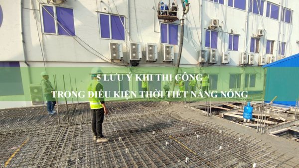 Lưu ý khi thi công trong thời tiết nắng nóng